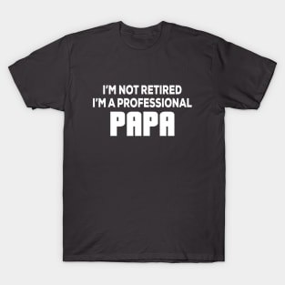 I'm not retired I'm A professional Papa - Funny - Humor - Father's Day T-Shirt